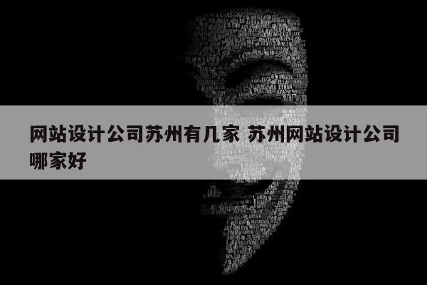 网站设计公司苏州有几家 苏州网站设计公司哪家好