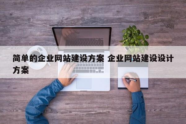 简单的企业网站建设方案 企业网站建设设计方案