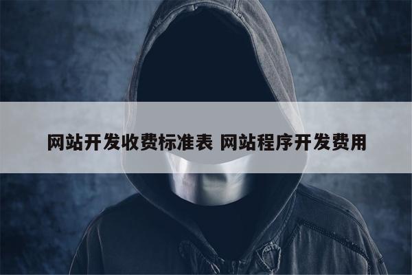 网站开发收费标准表 网站程序开发费用