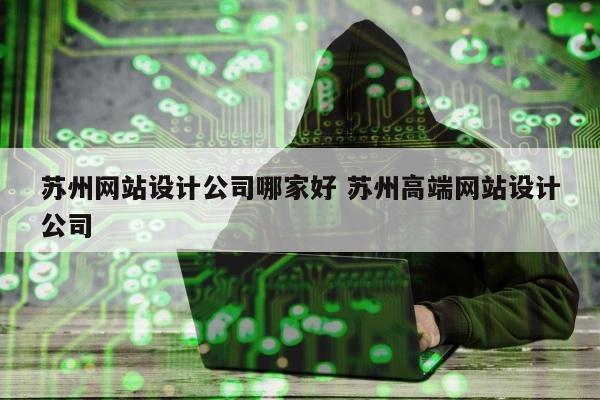 苏州网站设计公司哪家好 苏州高端网站设计公司