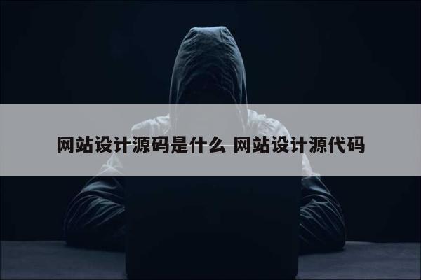 网站设计源码是什么 网站设计源代码