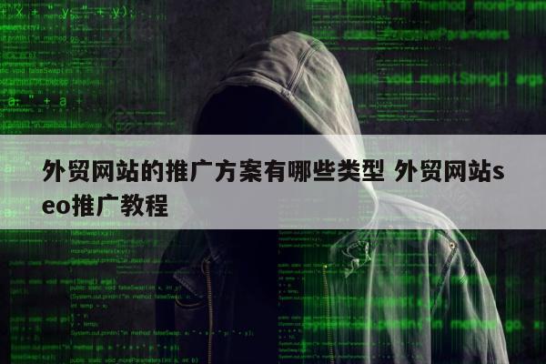 外贸网站的推广方案有哪些类型 外贸网站seo推广教程