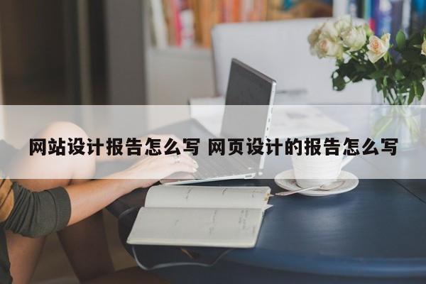 网站设计报告怎么写 网页设计的报告怎么写