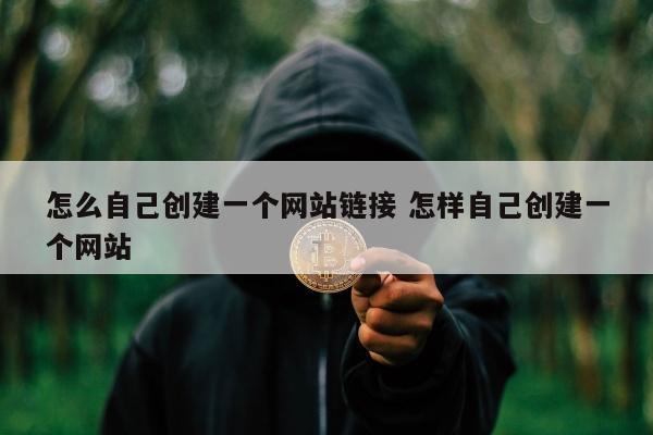 怎么自己创建一个网站链接 怎样自己创建一个网站