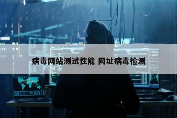 病毒网站测试性能 网址病毒检测