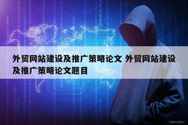 外贸网站建设及推广策略论文 外贸网站建设及推广策略论文题目