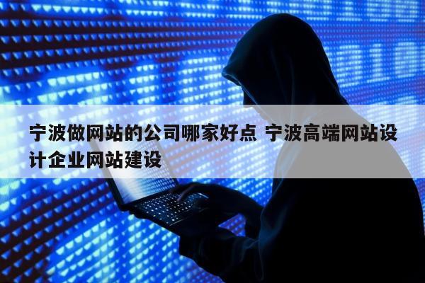 宁波做网站的公司哪家好点 宁波高端网站设计企业网站建设