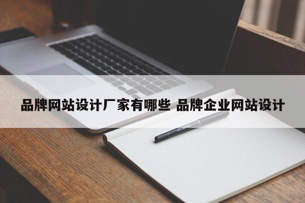 品牌网站设计厂家有哪些 品牌企业网站设计