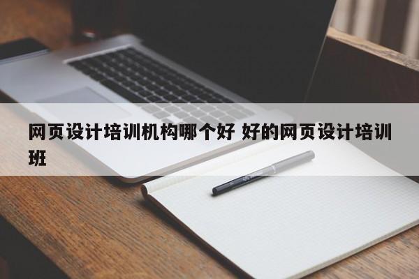 网页设计培训机构哪个好 好的网页设计培训班