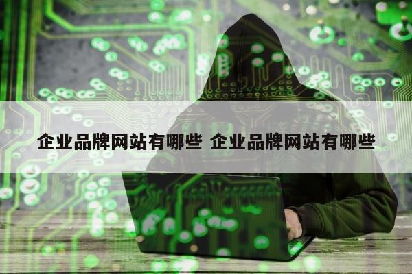 企业品牌网站有哪些 企业品牌网站有哪些