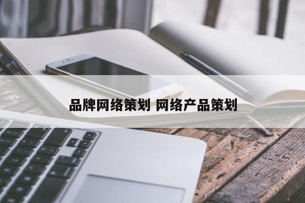 品牌网络策划 网络产品策划