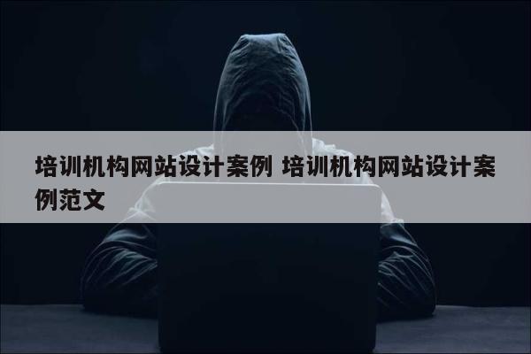 培训机构网站设计案例 培训机构网站设计案例范文