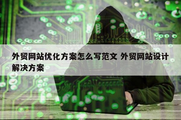 外贸网站优化方案怎么写范文 外贸网站设计解决方案