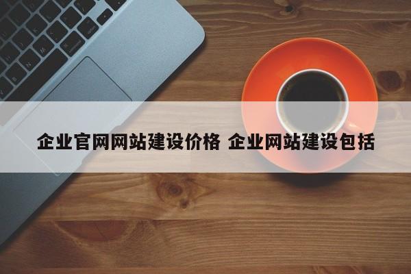 企业官网网站建设价格 企业网站建设包括