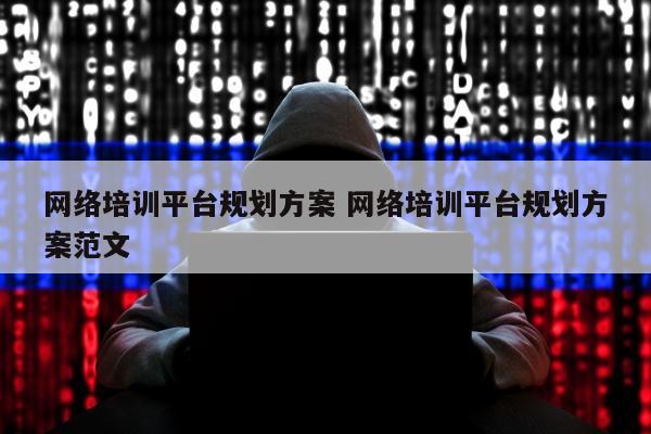 网络培训平台规划方案 网络培训平台规划方案范文