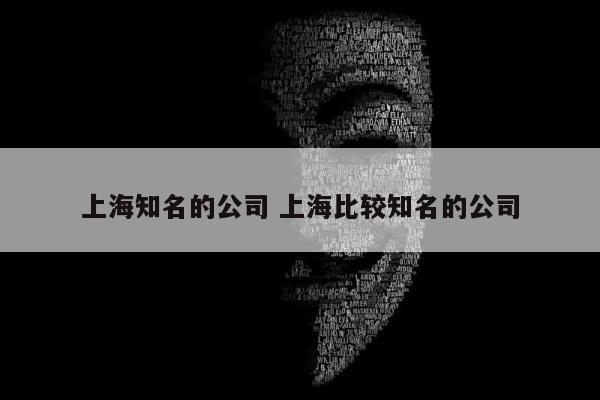 上海知名的公司 上海比较知名的公司