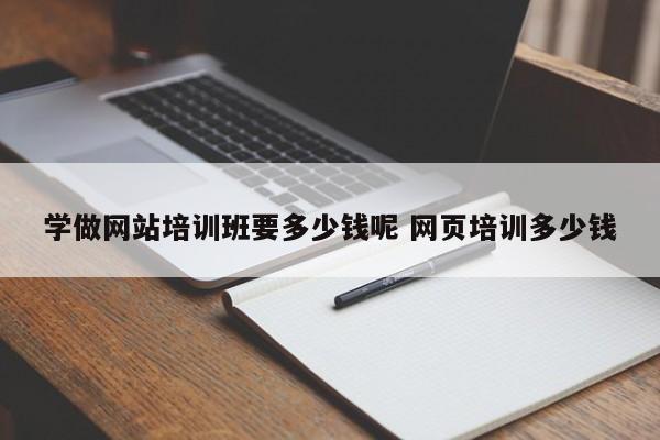 学做网站培训班要多少钱呢 网页培训多少钱