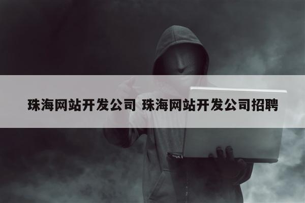 珠海网站开发公司 珠海网站开发公司招聘