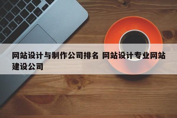 网站设计与制作公司排名 网站设计专业网站建设公司